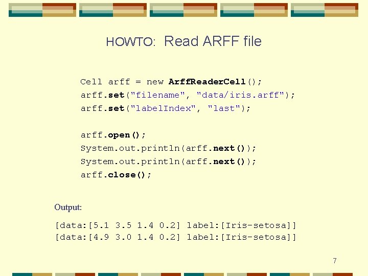 HOWTO: Read ARFF file Cell arff = new Arff. Reader. Cell(); arff. set("filename", "data/iris.