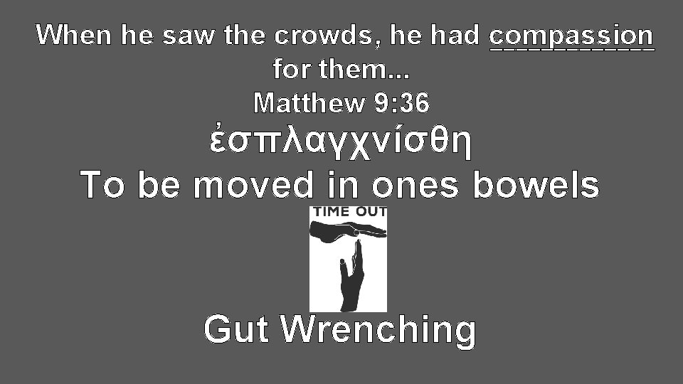 When he saw the crowds, he had compassion _______ for them. . . Matthew