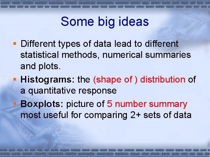 Some big ideas § Different types of data lead to different statistical methods, numerical