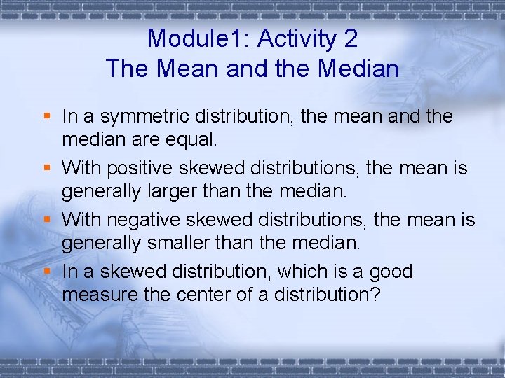 Module 1: Activity 2 The Mean and the Median § In a symmetric distribution,