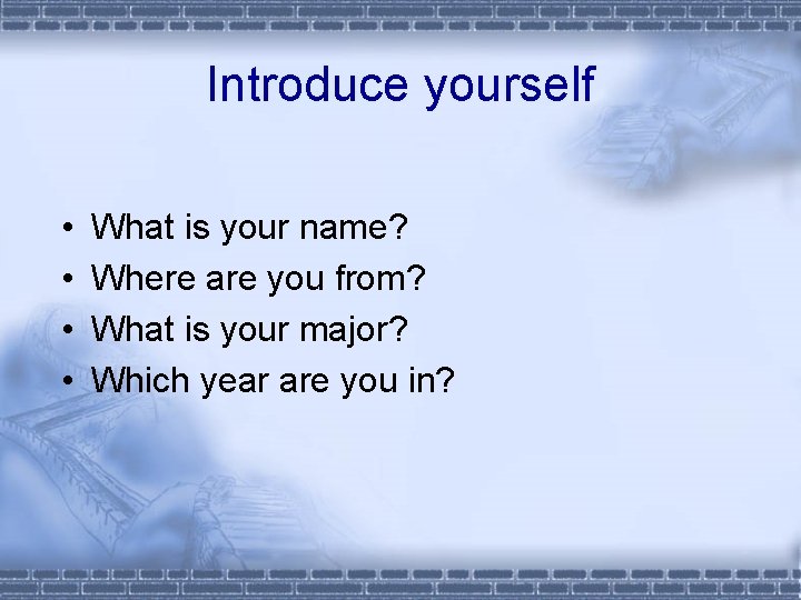 Introduce yourself • • What is your name? Where are you from? What is