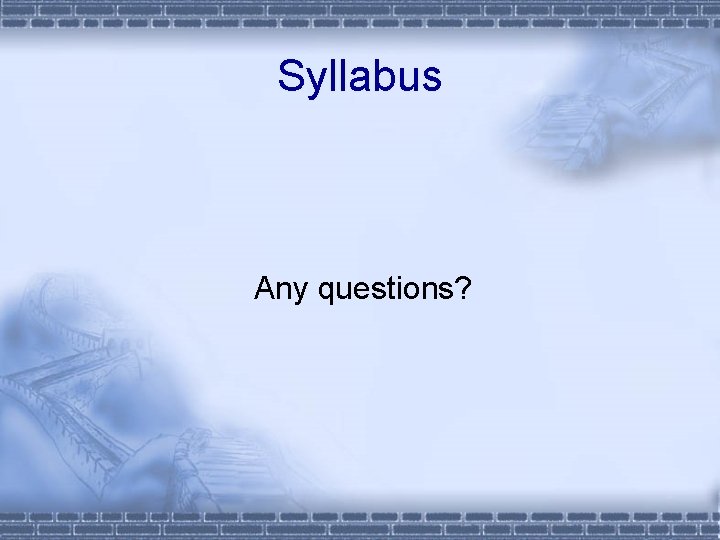 Syllabus Any questions? 