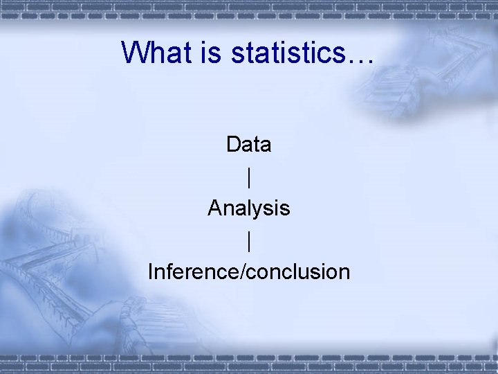 What is statistics… Data | Analysis | Inference/conclusion 