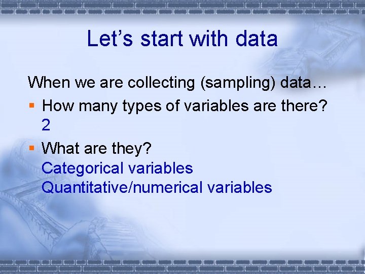 Let’s start with data When we are collecting (sampling) data… § How many types