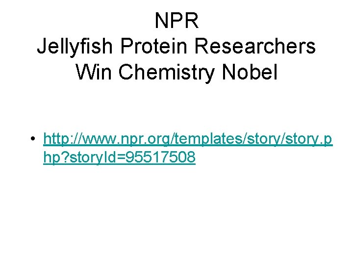 NPR Jellyfish Protein Researchers Win Chemistry Nobel • http: //www. npr. org/templates/story. p hp?