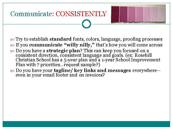 Communicate: CONSISTENTLY Try to establish standard fonts, colors, language, proofing processes If you communicate