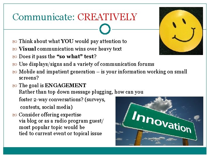 Communicate: CREATIVELY Think about what YOU would pay attention to Visual communication wins over