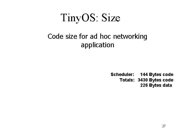 Tiny. OS: Size Code size for ad hoc networking application Scheduler: 144 Bytes code