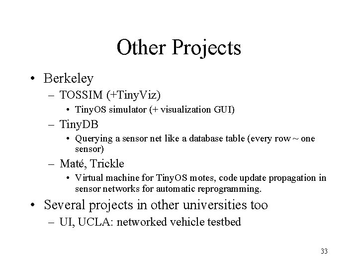 Other Projects • Berkeley – TOSSIM (+Tiny. Viz) • Tiny. OS simulator (+ visualization