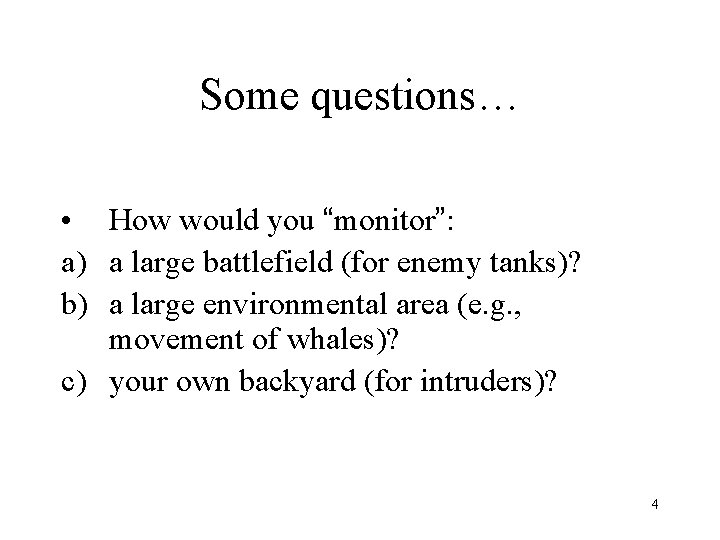 Some questions… • How would you “monitor”: a) a large battlefield (for enemy tanks)?