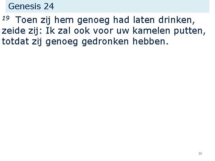 Genesis 24 Toen zij hem genoeg had laten drinken, zeide zij: Ik zal ook