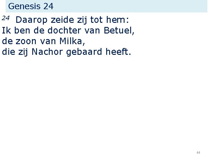 Genesis 24 Daarop zeide zij tot hem: Ik ben de dochter van Betuel, de