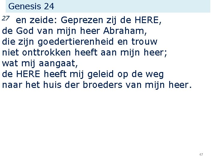 Genesis 24 en zeide: Geprezen zij de HERE, de God van mijn heer Abraham,