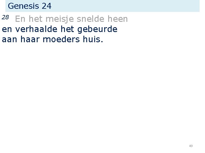 Genesis 24 En het meisje snelde heen en verhaalde het gebeurde aan haar moeders