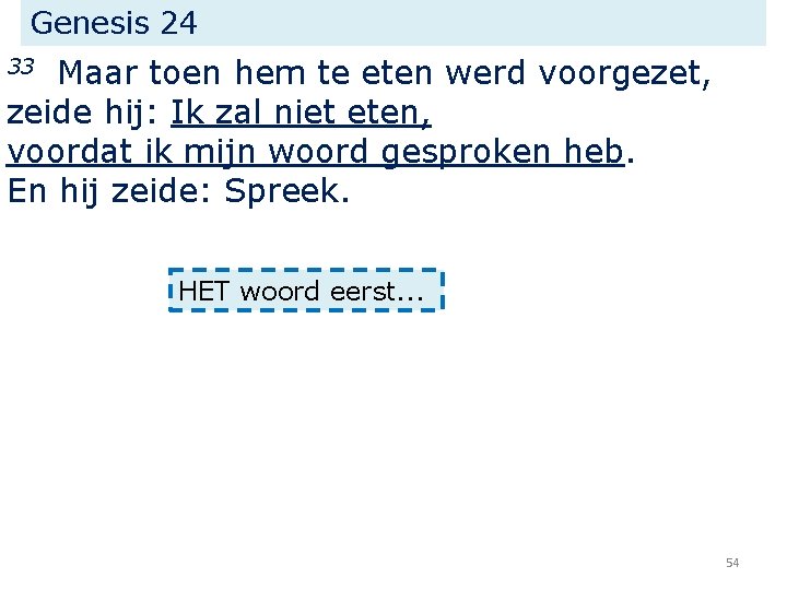 Genesis 24 Maar toen hem te eten werd voorgezet, zeide hij: Ik zal niet