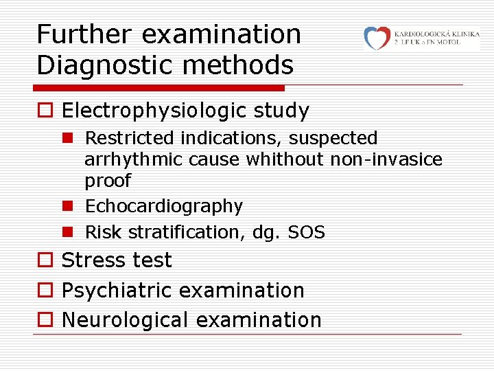 Further examination Diagnostic methods o Electrophysiologic study n Restricted indications, suspected arrhythmic cause whithout