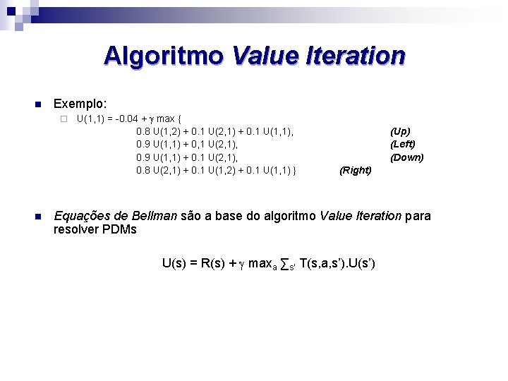 Algoritmo Value Iteration n Exemplo: ¨ n U(1, 1) = -0. 04 + max