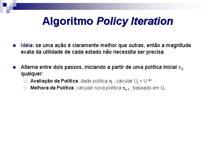 Algoritmo Policy Iteration n Idéia: se uma ação é claramente melhor que outras, então