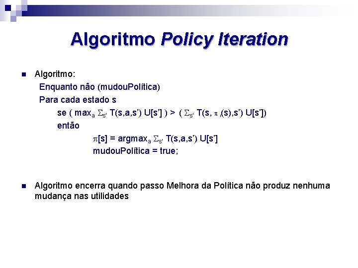 Algoritmo Policy Iteration n Algoritmo: Enquanto não (mudou. Política) Para cada estado s se