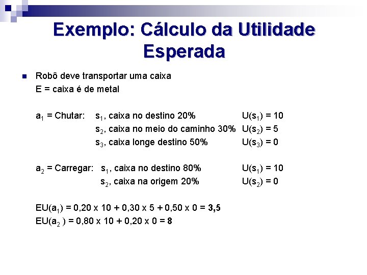 Exemplo: Cálculo da Utilidade Esperada n Robô deve transportar uma caixa E = caixa
