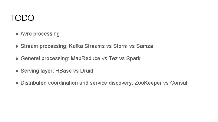 TODO ● Avro processing ● Stream processing: Kafka Streams vs Storm vs Samza ●