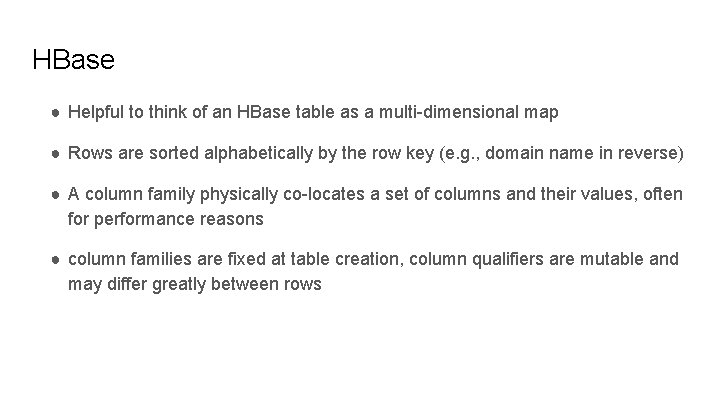 HBase ● Helpful to think of an HBase table as a multi-dimensional map ●