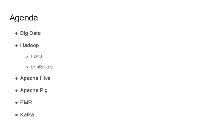 Agenda ● Big Data ● Hadoop ○ HDFS ○ Map. Reduce ● Apache Hive