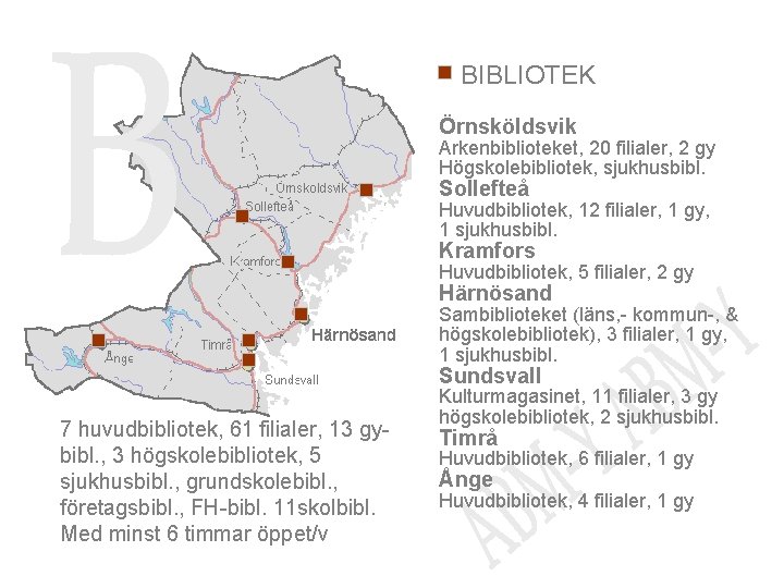 BIBLIOTEK Örnsköldsvik Arkenbiblioteket, 20 filialer, 2 gy Högskolebibliotek, sjukhusbibl. Sollefteå Huvudbibliotek, 12 filialer, 1