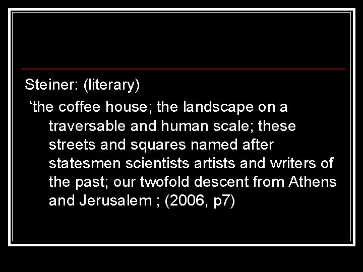 Steiner: (literary) ‘the coffee house; the landscape on a traversable and human scale; these
