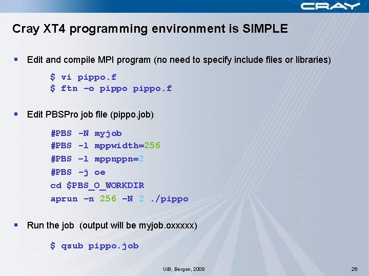 Cray XT 4 programming environment is SIMPLE § Edit and compile MPI program (no