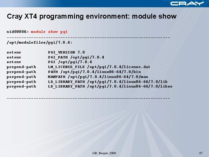 Cray XT 4 programming environment: module show nid 00004> module show pgi ---------------------------------/opt/modulefiles/pgi/7. 0.