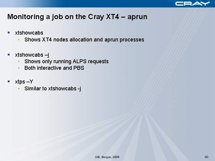 Monitoring a job on the Cray XT 4 – aprun § xtshowcabs • Shows