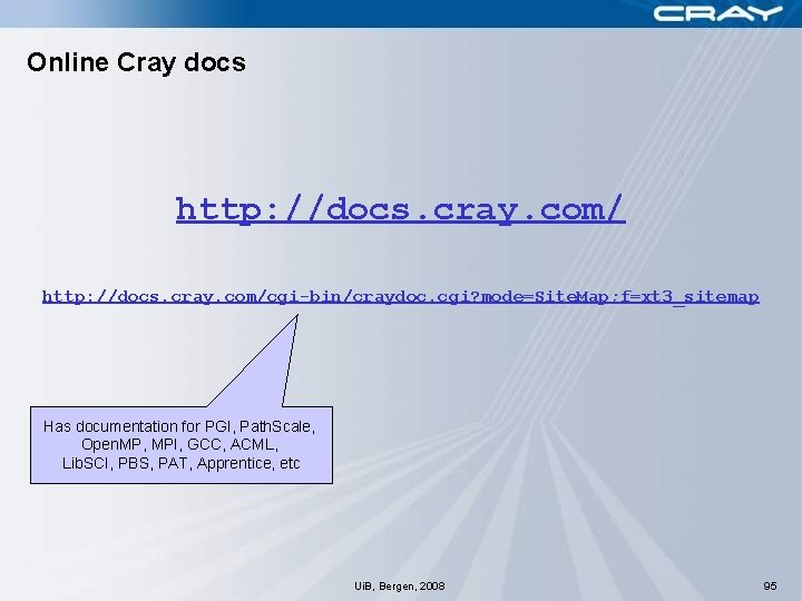 Online Cray docs http: //docs. cray. com/cgi-bin/craydoc. cgi? mode=Site. Map; f=xt 3_sitemap Has documentation