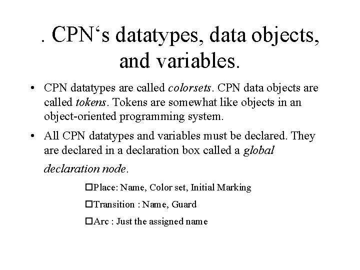 . CPN‘s datatypes, data objects, and variables. • CPN datatypes are called colorsets. CPN