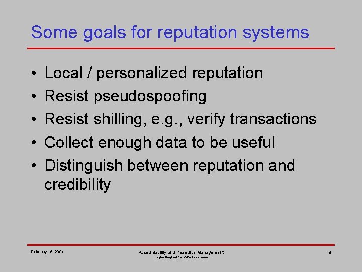 Some goals for reputation systems • • • Local / personalized reputation Resist pseudospoofing