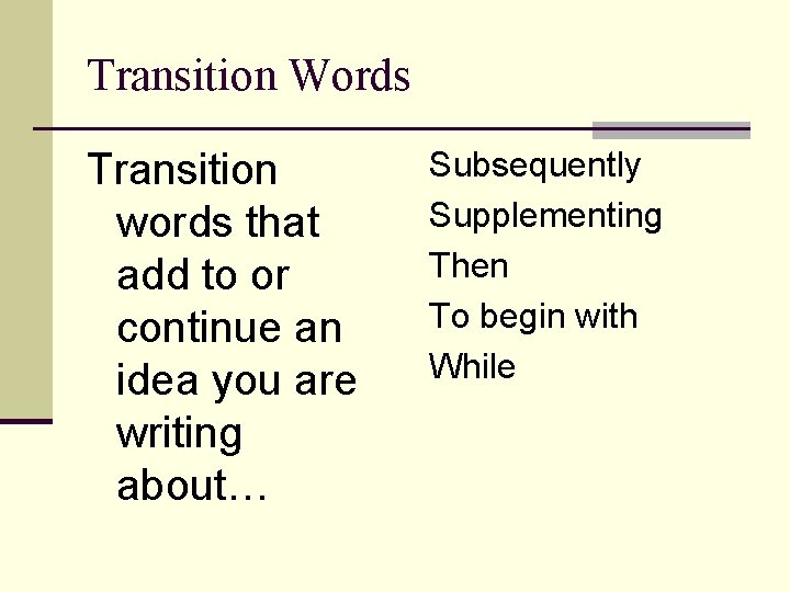 Transition Words Transition words that add to or continue an idea you are writing