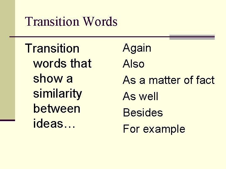 Transition Words Transition words that show a similarity between ideas… Again Also As a