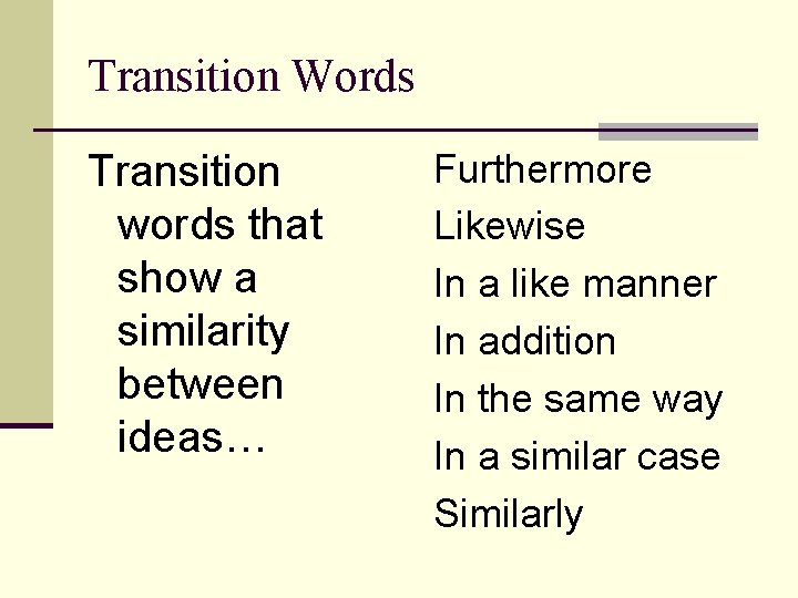 Transition Words Transition words that show a similarity between ideas… Furthermore Likewise In a