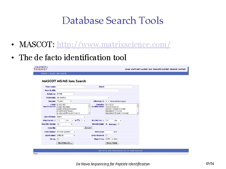 Database Search Tools • MASCOT: http: //www. matrixscience. com/ • The de facto identification