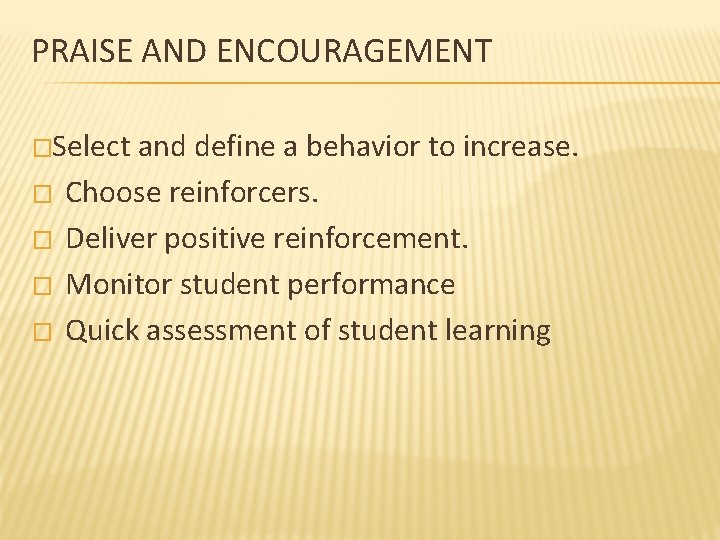 PRAISE AND ENCOURAGEMENT � Select and define a behavior to increase. � Choose reinforcers.