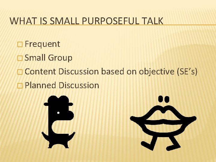 WHAT IS SMALL PURPOSEFUL TALK � Frequent � Small Group � Content Discussion based