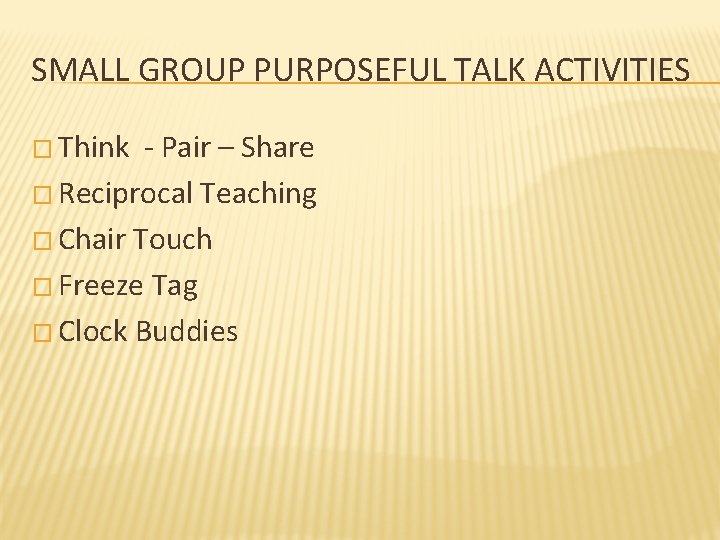 SMALL GROUP PURPOSEFUL TALK ACTIVITIES � Think - Pair – Share � Reciprocal Teaching