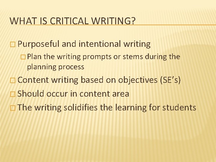 WHAT IS CRITICAL WRITING? � Purposeful and intentional writing � Plan the writing prompts