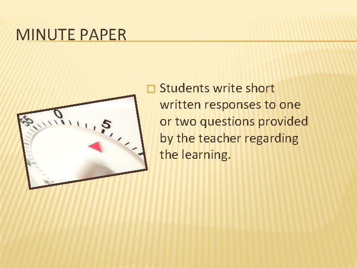 MINUTE PAPER � Students write short written responses to one or two questions provided