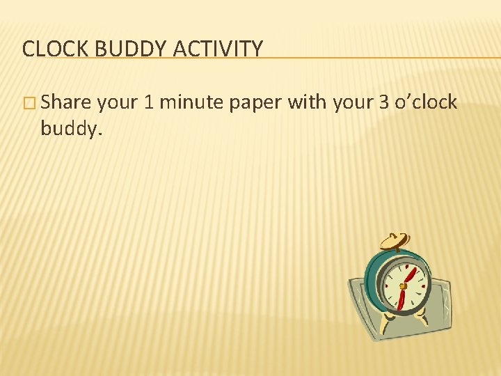 CLOCK BUDDY ACTIVITY � Share your 1 minute paper with your 3 o’clock buddy.