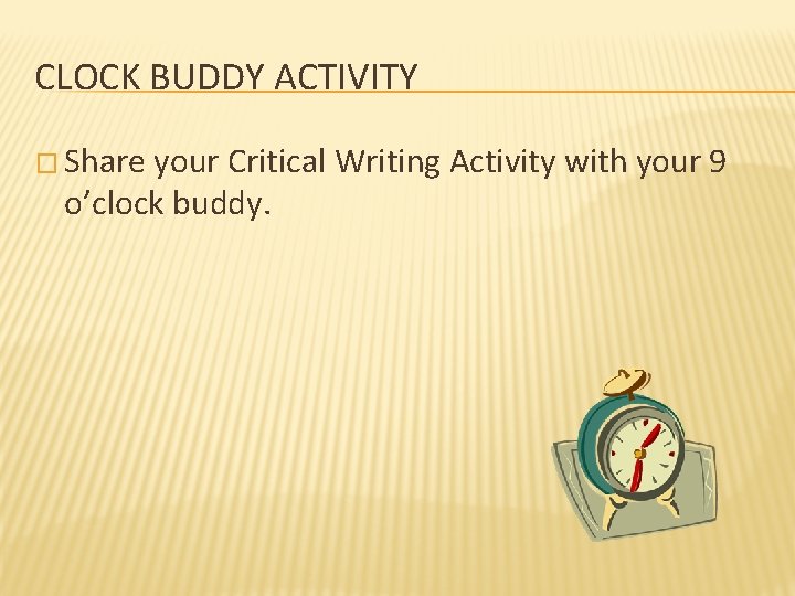 CLOCK BUDDY ACTIVITY � Share your Critical Writing Activity with your 9 o’clock buddy.