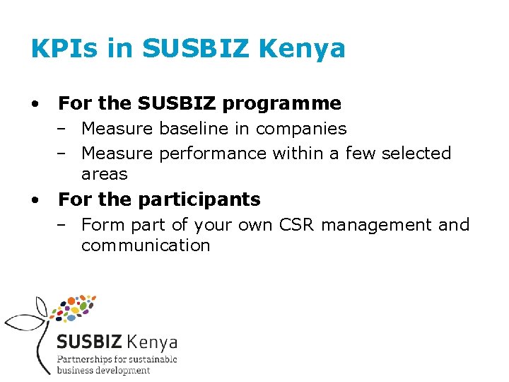 KPIs in SUSBIZ Kenya • For the SUSBIZ programme – Measure baseline in companies