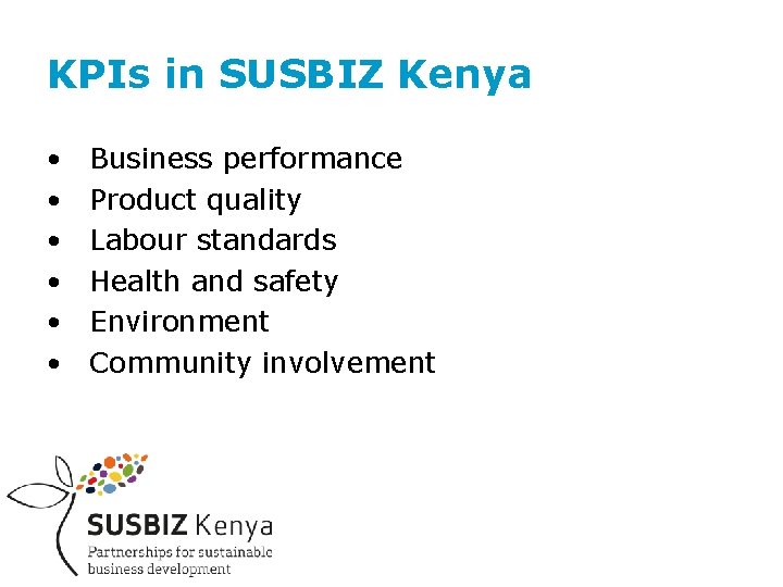KPIs in SUSBIZ Kenya • • • Business performance Product quality Labour standards Health