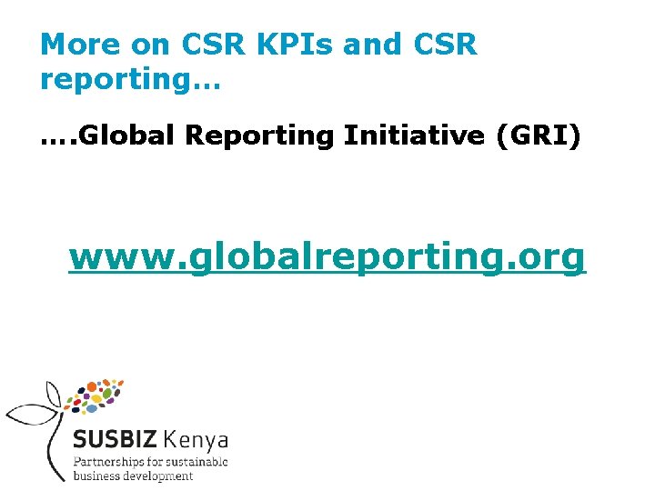 More on CSR KPIs and CSR reporting… …. Global Reporting Initiative (GRI) www. globalreporting.