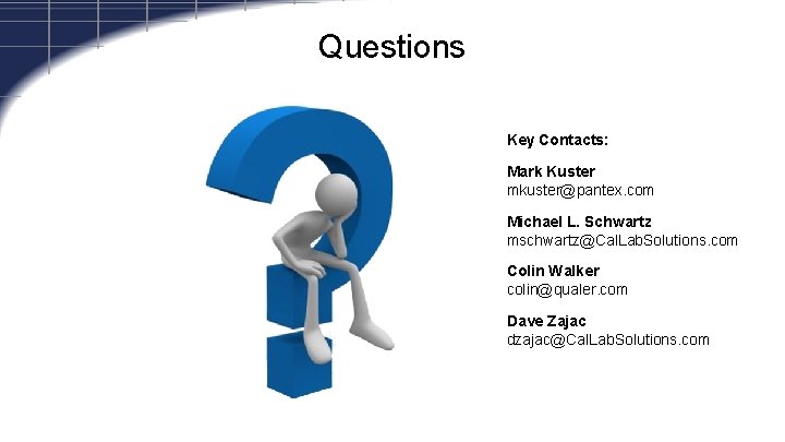 Questions Key Contacts: Mark Kuster mkuster@pantex. com Michael L. Schwartz mschwartz@Cal. Lab. Solutions. com